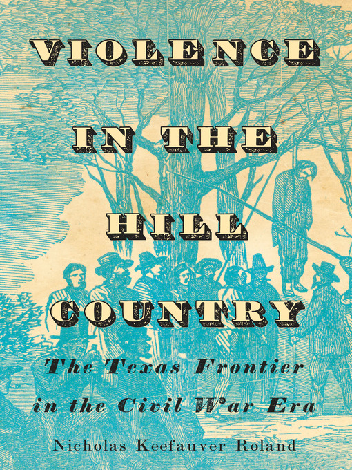 Title details for Violence in the Hill Country by Nicholas Keefauver Roland - Available